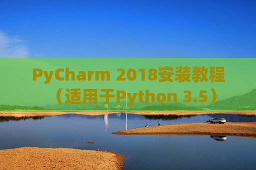 PyCharm 2018安装教程（适用于Python 3.5）